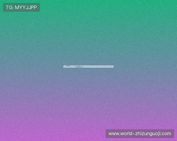 澳门ag视讯厅:2026世界杯足球赛热门球队战绩分析与晋级前景展望